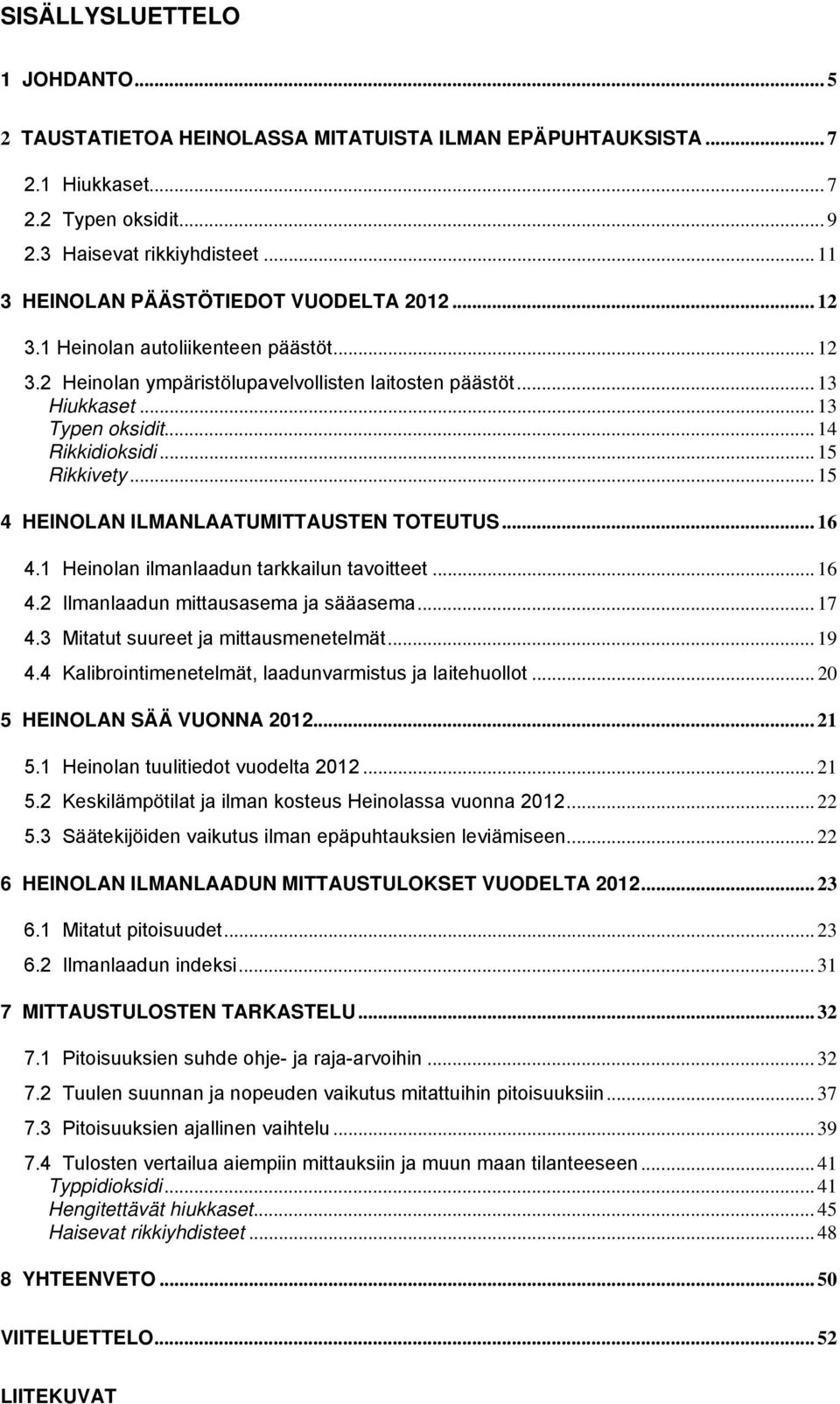 .. 14 Rikkidioksidi... 15 Rikkivety... 15 4 HEINOLAN ILMANLAATUMITTAUSTEN TOTEUTUS... 16 4.1 Heinolan ilmanlaadun tarkkailun tavoitteet... 16 4.2 Ilmanlaadun mittausasema ja sääasema... 17 4.