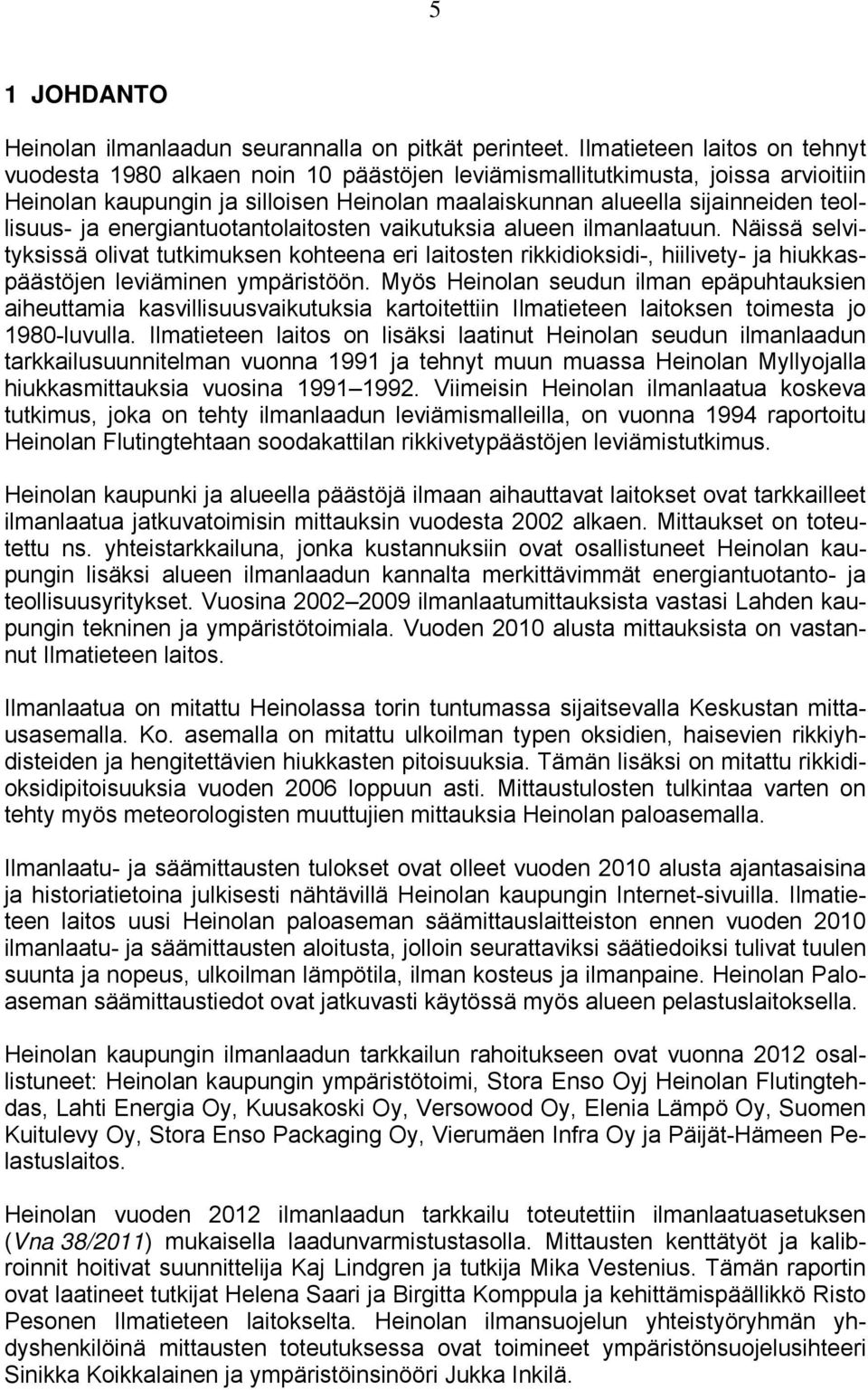 ja energiantuotantolaitosten vaikutuksia alueen ilmanlaatuun. Näissä selvityksissä olivat tutkimuksen kohteena eri laitosten rikkidioksidi-, hiilivety- ja hiukkaspäästöjen leviäminen ympäristöön.