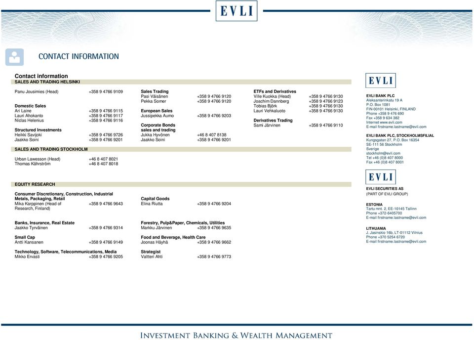 Ahokanto +358 9 4766 9117 Jussipekka Aumo +358 9 4766 9203 Niclas Helenius +358 9 4766 9116 Derivatives Trading Corporate Bonds Sami Järvinen +358 9 4766 9110 Structured Investments sales and trading