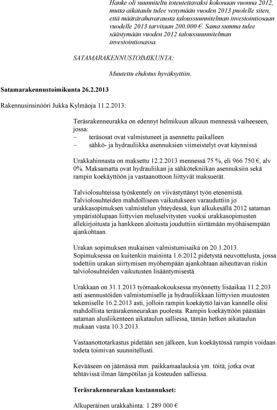 tarvitaan 200.000. Sama summa tulee säästymään vuoden 2012 taloussuunnitelman investointiosassa. Rakennusinsinööri Jukka Kylmäoja 11.2.2013: Muutettu ehdotus hyväksyttiin.