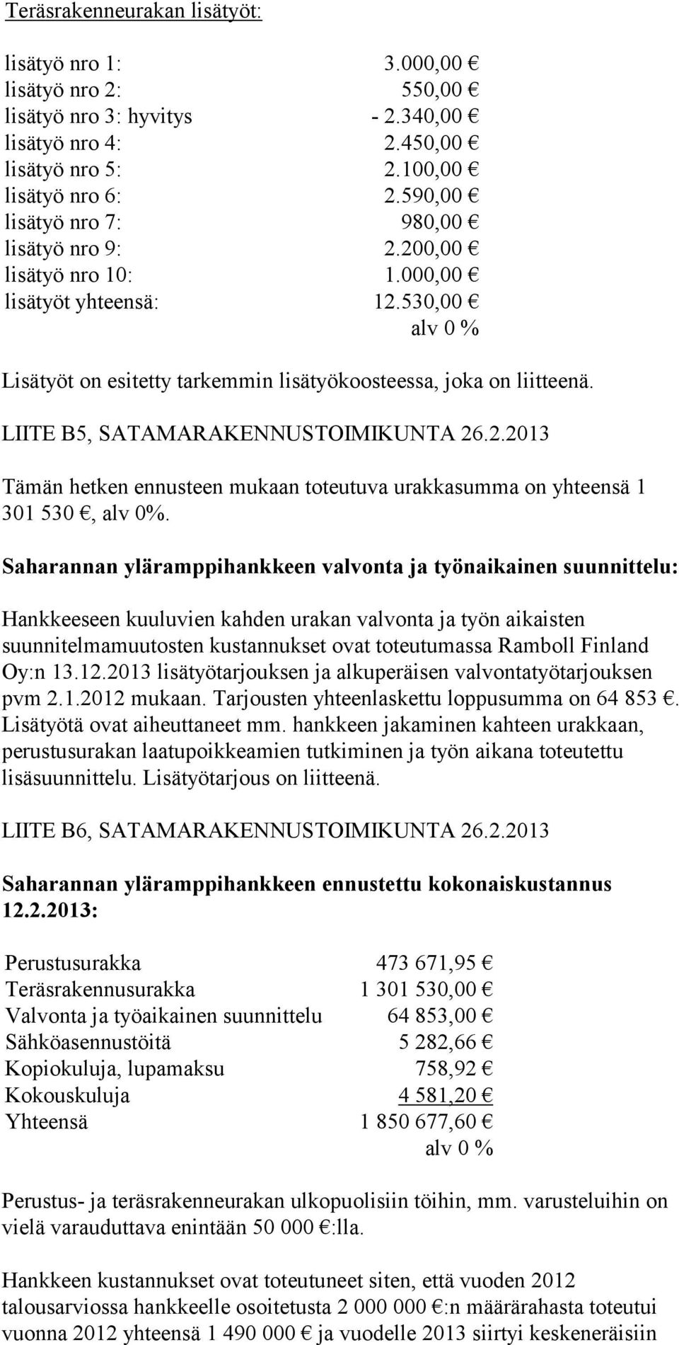 LIITE B5, SATAMARAKENNUSTOIMIKUNTA 26.2.2013 Tämän hetken ennusteen mukaan toteutuva urakkasumma on yhteensä 1 301 530, alv 0%.