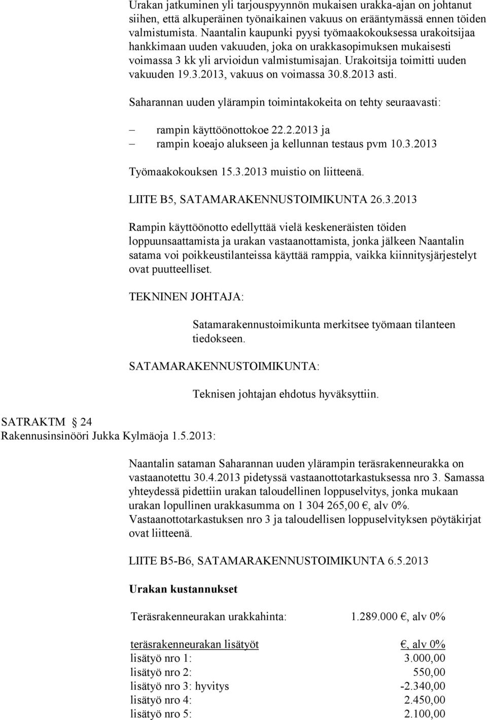 Urakoitsija toimitti uuden vakuuden 19.3.2013, vakuus on voimassa 30.8.2013 asti. Saharannan uuden ylärampin toimintakokeita on tehty seuraavasti: rampin käyttöönottokoe 22.2.2013 ja rampin koeajo alukseen ja kellunnan testaus pvm 10.