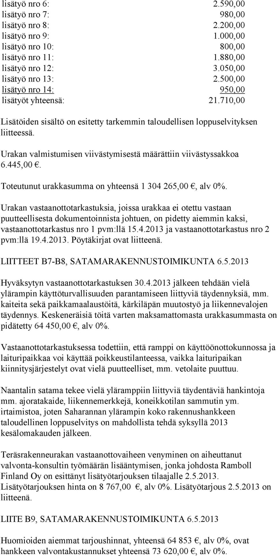 Urakan valmistumisen viivästymisestä määrättiin viivästyssakkoa 6.445,00. Toteutunut urakkasumma on yhteensä 1 304 265,00, alv 0%.