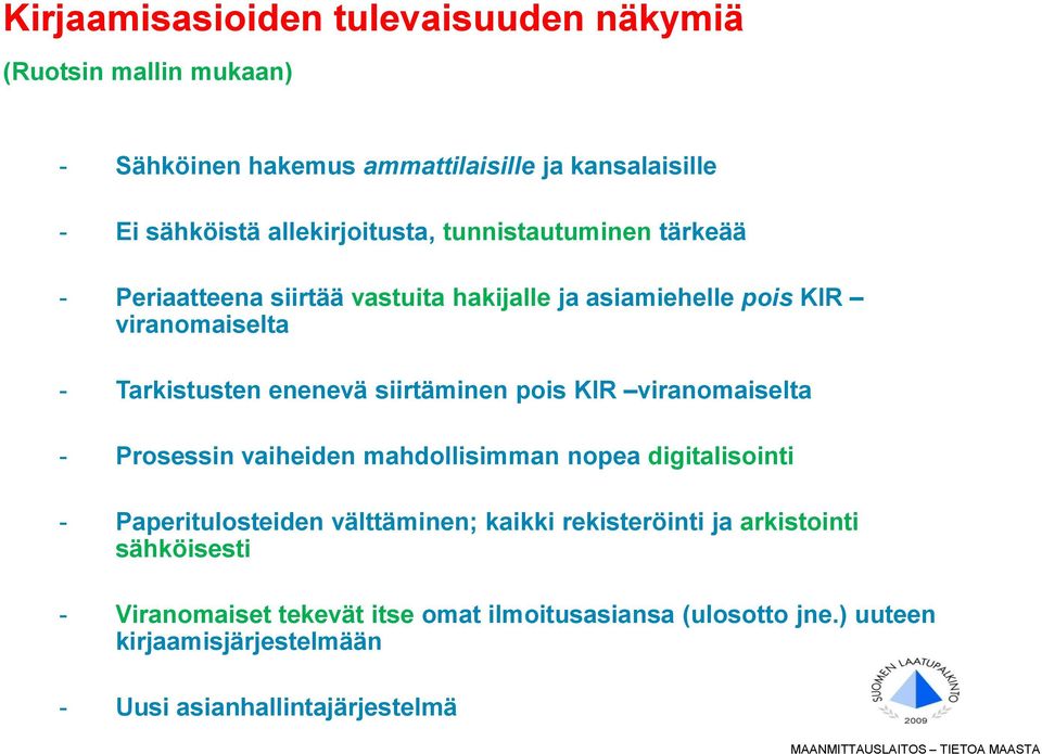 viranomaiselta - Prosessin vaiheiden mahdollisimman nopea digitalisointi - Paperitulosteiden välttäminen; kaikki rekisteröinti ja arkistointi