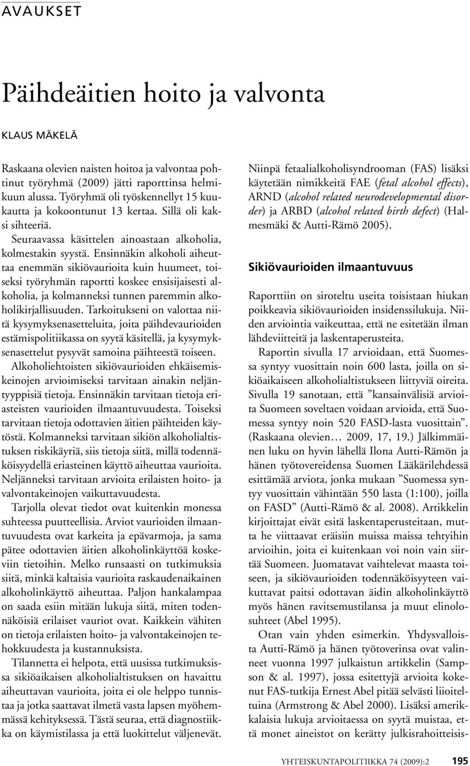 Ensinnäkin alkoholi aiheuttaa enemmän sikiövaurioita kuin huumeet, toiseksi työryhmän raportti koskee ensisijaisesti alkoholia, ja kolmanneksi tunnen paremmin alkoholikirjallisuuden.