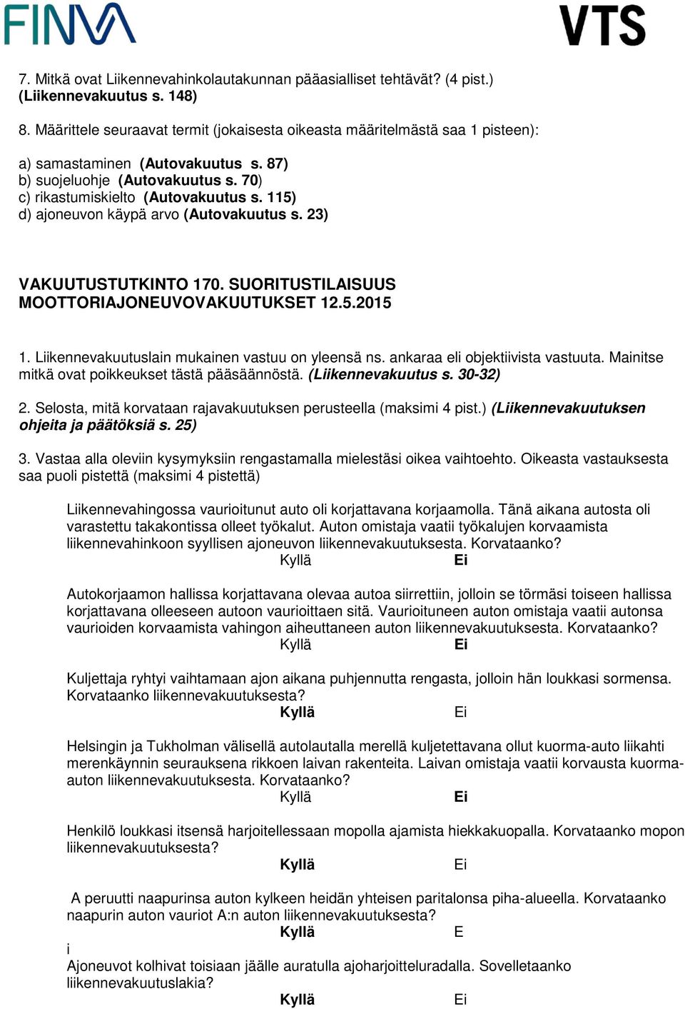 115) d) ajoneuvon käypä arvo (Autovakuutus s. 23) VAKUUTUSTUTKINTO 170. SUORITUSTILAISUUS MOOTTORIAJONEUVOVAKUUTUKSET 12.5.2015 1. Liikennevakuutuslain mukainen vastuu on yleensä ns.