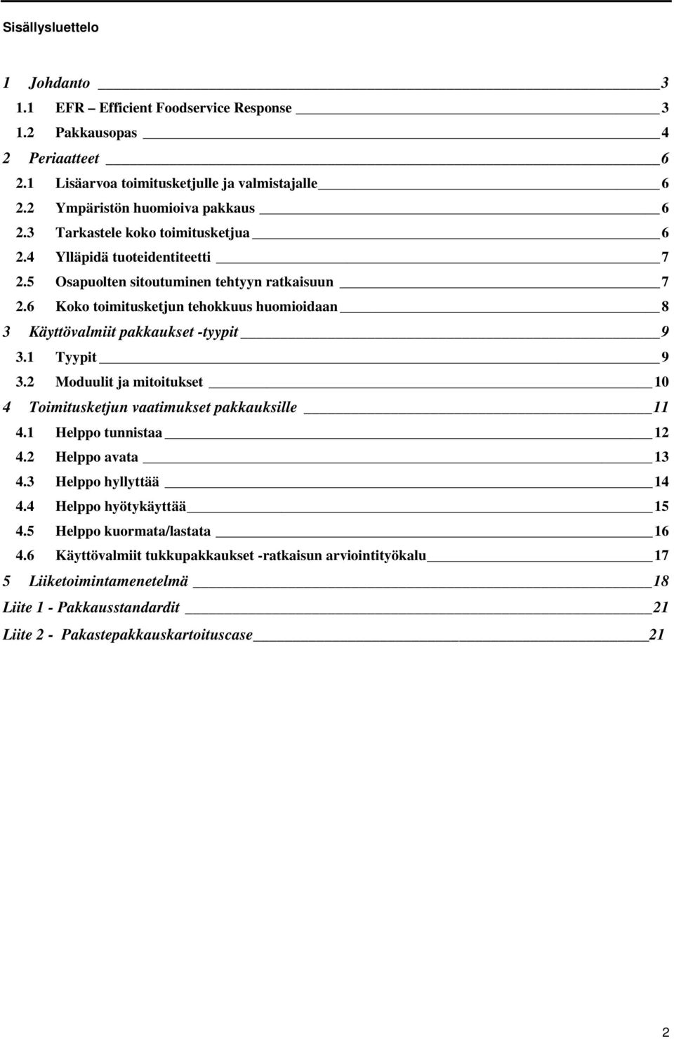 6 Koko toimitusketjun tehokkuus huomioidaan 8 3 Käyttövalmiit pakkaukset -tyypit 9 3.1 Tyypit 9 3.2 Moduulit ja mitoitukset 10 4 Toimitusketjun vaatimukset pakkauksille 11 4.