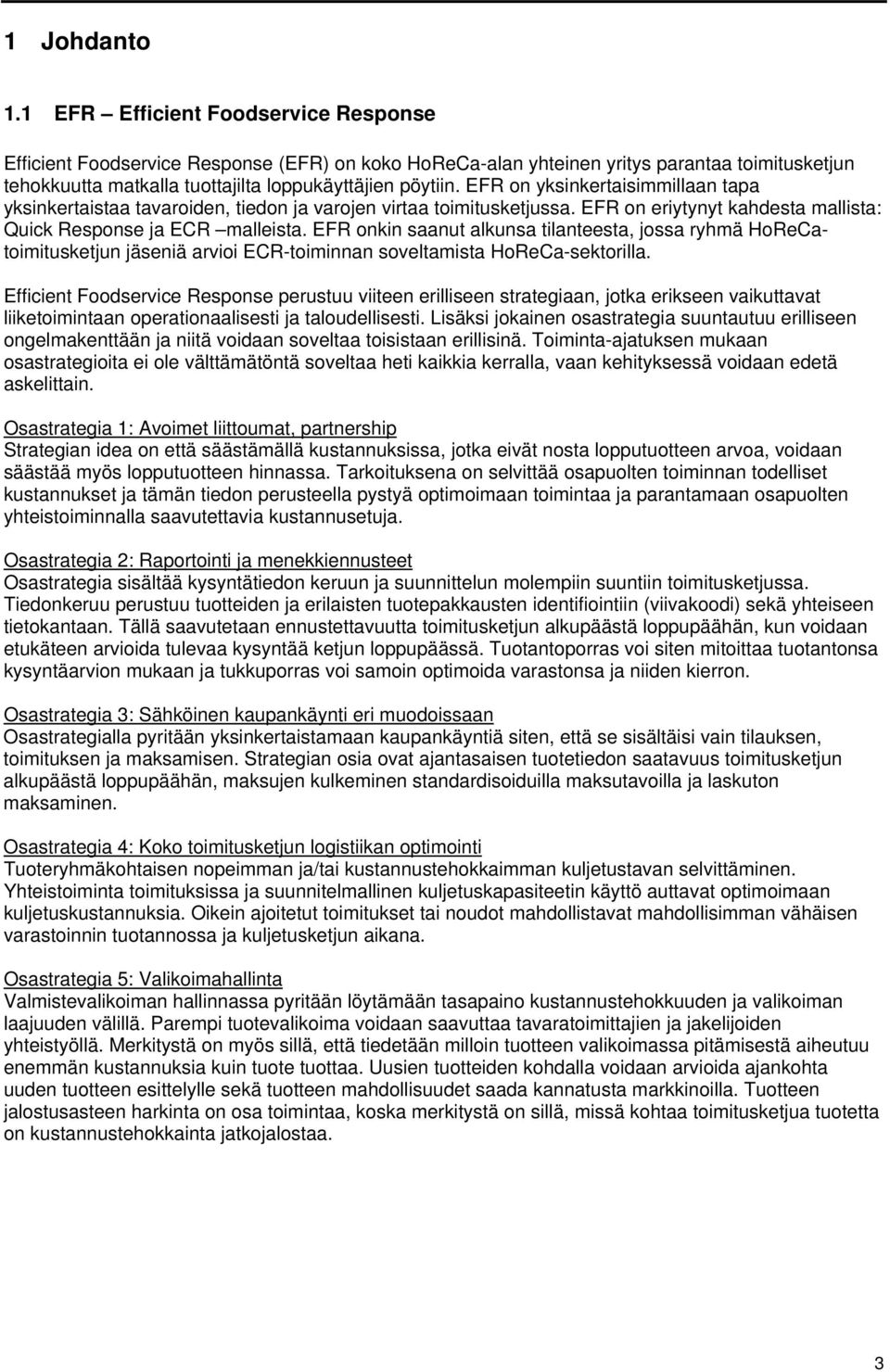 EFR on yksinkertaisimmillaan tapa yksinkertaistaa tavaroiden, tiedon ja varojen virtaa toimitusketjussa. EFR on eriytynyt kahdesta mallista: Quick Response ja ECR malleista.