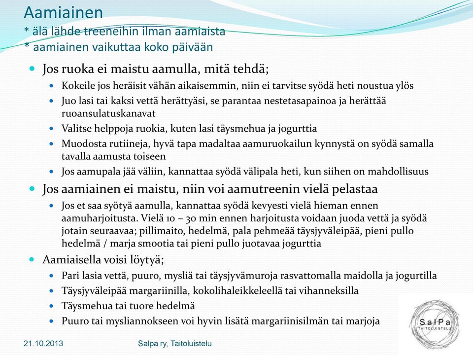 madaltaa aamuruokailun kynnystä on syödä samalla tavalla aamusta toiseen Jos aamupala jää väliin, kannattaa syödä välipala heti, kun siihen on mahdollisuus Jos aamiainen ei maistu, niin voi