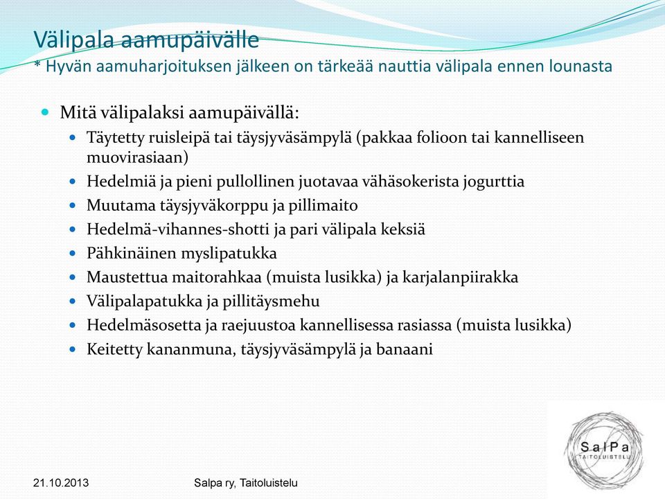 täysjyväkorppu ja pillimaito Hedelmä-vihannes-shotti ja pari välipala keksiä Pähkinäinen myslipatukka Maustettua maitorahkaa (muista lusikka) ja
