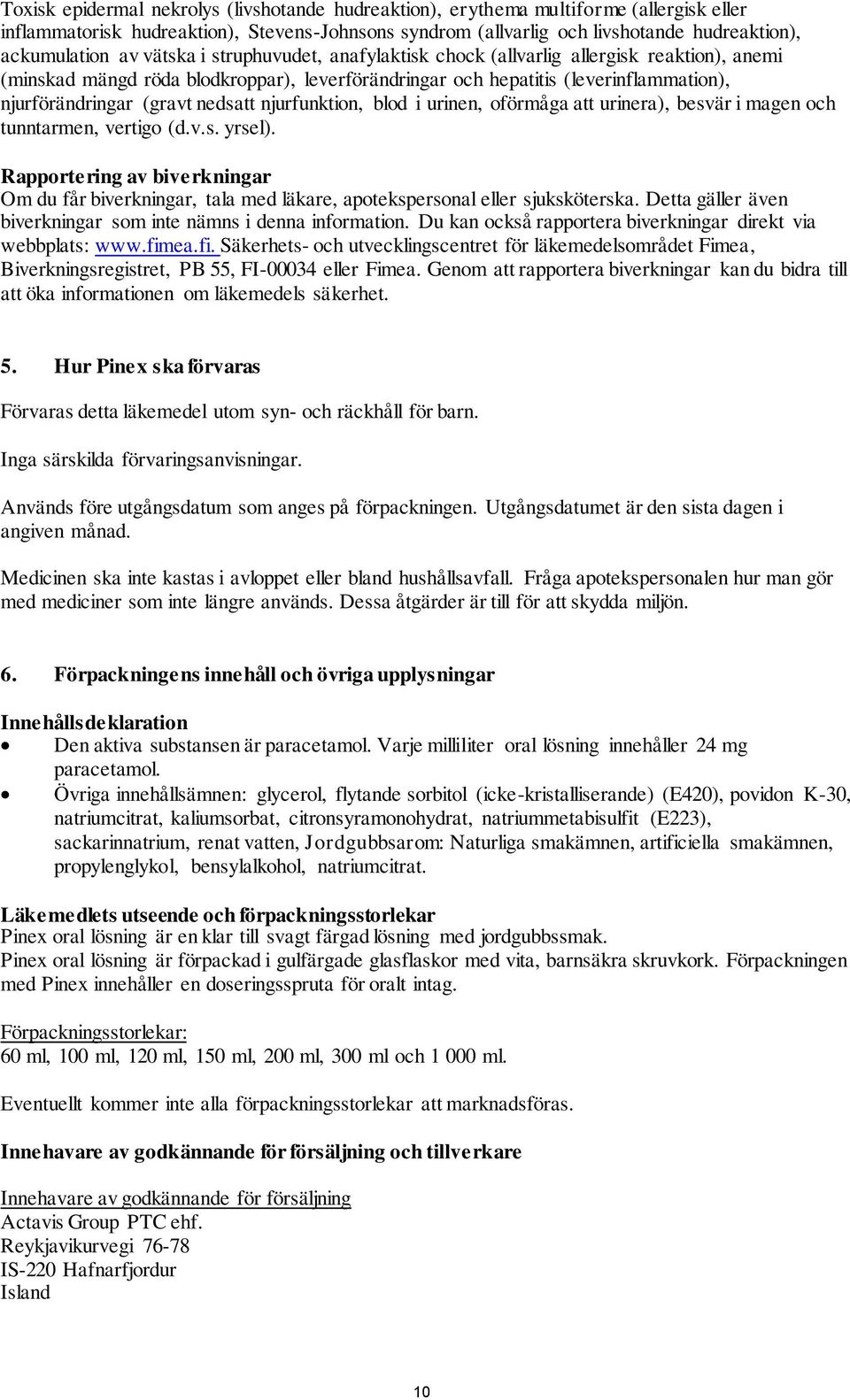 nedsatt njurfunktion, blod i urinen, oförmåga att urinera), besvär i magen och tunntarmen, vertigo (d.v.s. yrsel).