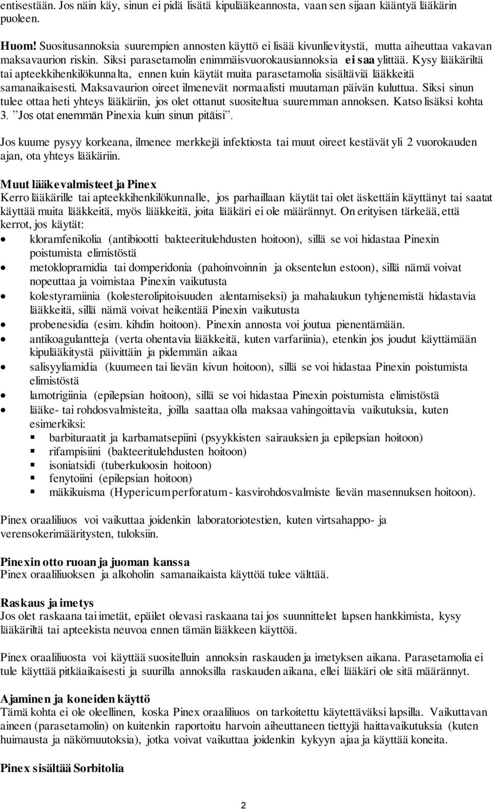 Kysy lääkäriltä tai apteekkihenkilökunnalta, ennen kuin käytät muita parasetamolia sisältäviä lääkkeitä samanaikaisesti. Maksavaurion oireet ilmenevät normaalisti muutaman päivän kuluttua.