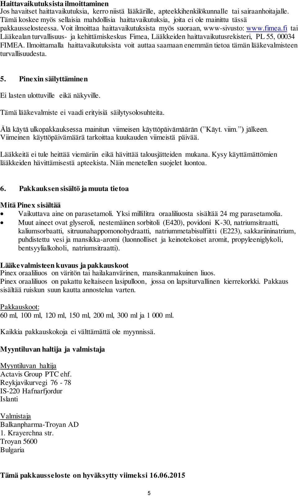 fi tai Lääkealan turvallisuus- ja kehittämiskeskus Fimea, Lääkkeiden haittavaikutusrekisteri, PL 55, 00034 FIMEA.