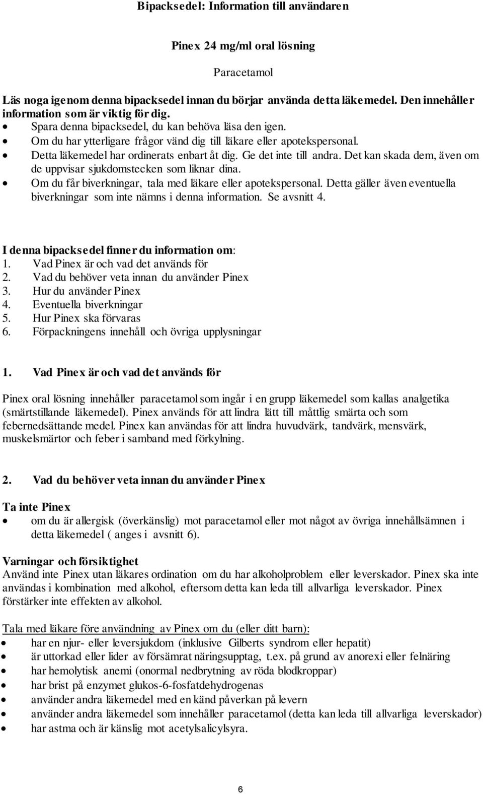 Detta läkemedel har ordinerats enbart åt dig. Ge det inte till andra. Det kan skada dem, även om de uppvisar sjukdomstecken som liknar dina.