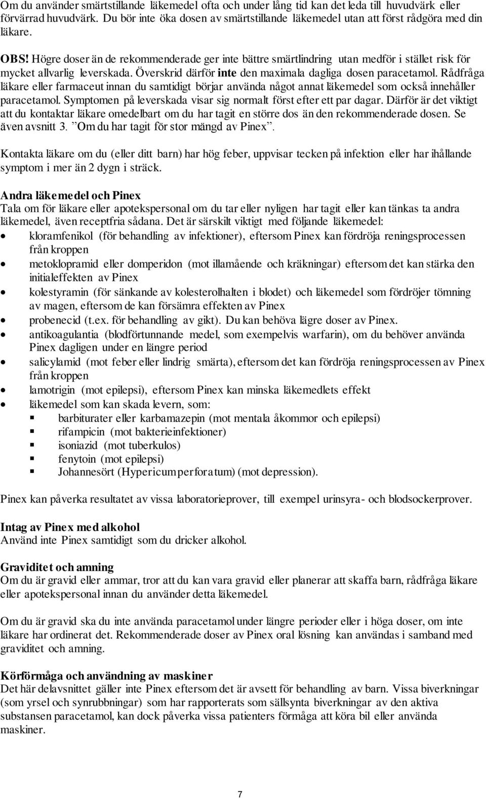 Högre doser än de rekommenderade ger inte bättre smärtlindring utan medför i stället risk för mycket allvarlig leverskada. Överskrid därför inte den maximala dagliga dosen paracetamol.