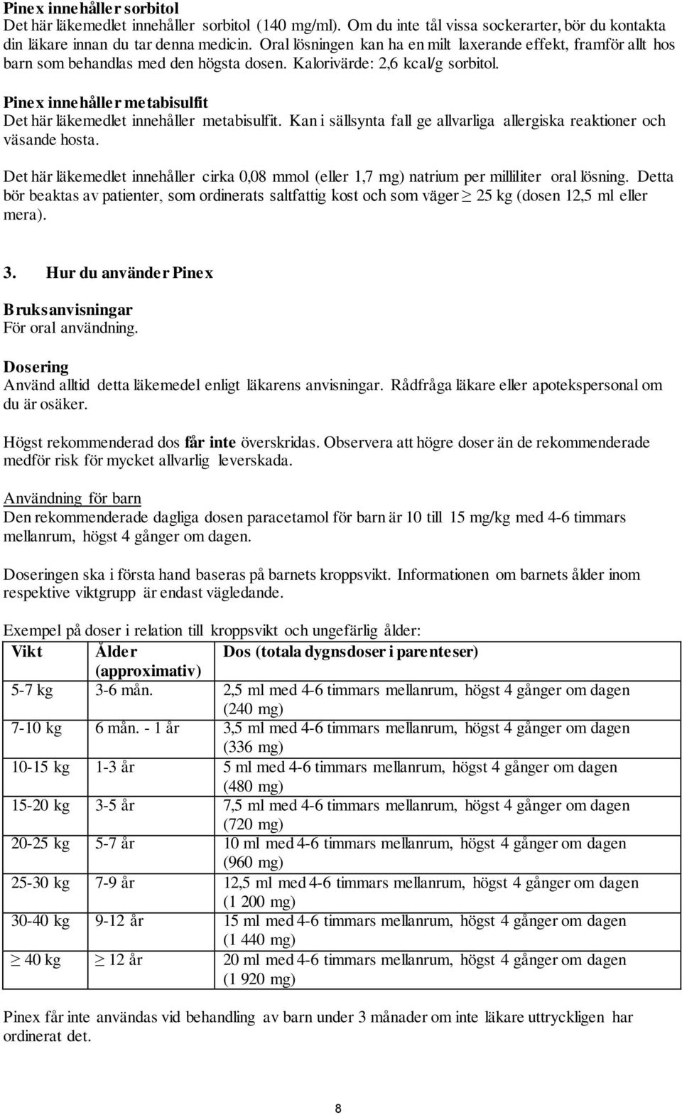 Pinex innehåller metabisulfit Det här läkemedlet innehåller metabisulfit. Kan i sällsynta fall ge allvarliga allergiska reaktioner och väsande hosta.