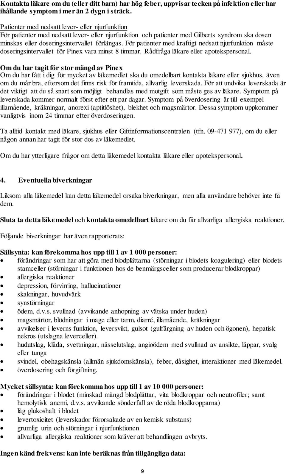 För patienter med kraftigt nedsatt njurfunktion måste doseringsintervallet för Pinex vara minst 8 timmar. Rådfråga läkare eller apotekspersonal.