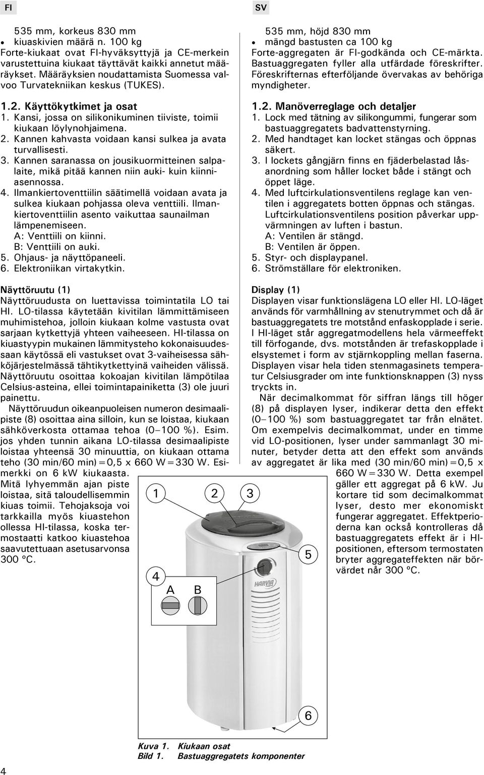 Kannen kahvasta voidaan kansi sulkea ja avata turvallisesti. 3. Kannen saranassa on jousikuormitteinen salpalaite, mikä pitää kannen niin auki- kuin kiinniasennossa. 4.