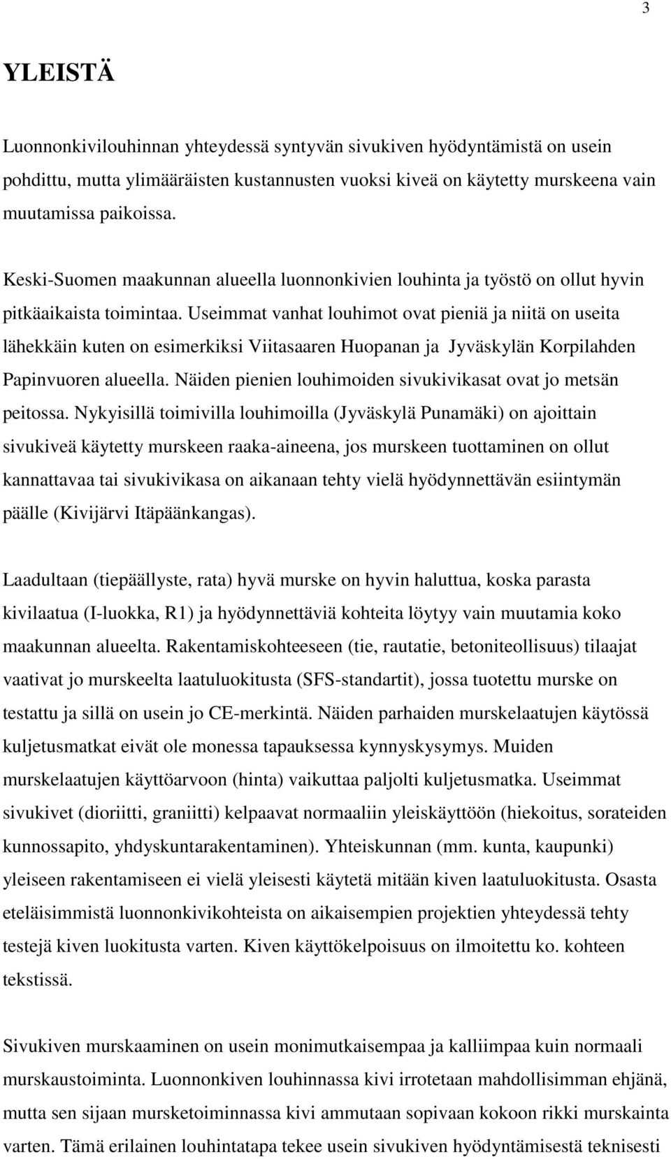 Useimmat vanhat louhimot ovat pieniä ja niitä on useita lähekkäin kuten on esimerkiksi Viitasaaren Huopanan ja Jyväskylän Korpilahden Papinvuoren alueella.