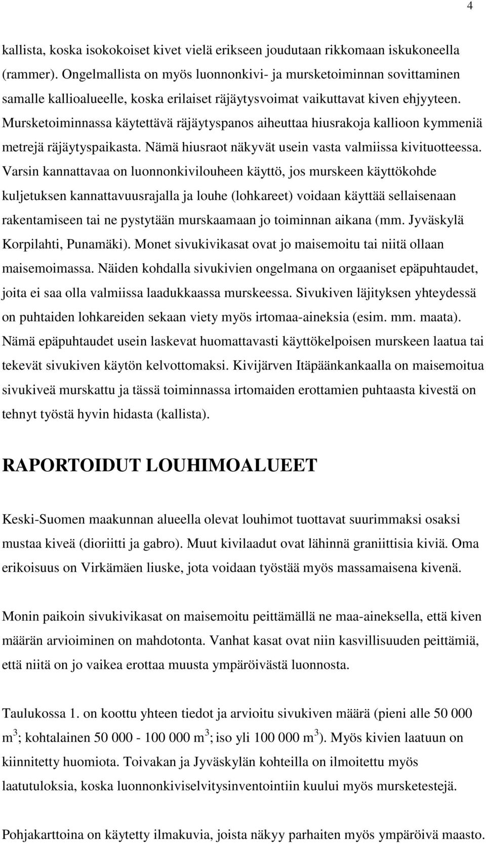 Mursketoiminnassa käytettävä räjäytyspanos aiheuttaa hiusrakoja kallioon kymmeniä metrejä räjäytyspaikasta. Nämä hiusraot näkyvät usein vasta valmiissa kivituotteessa.