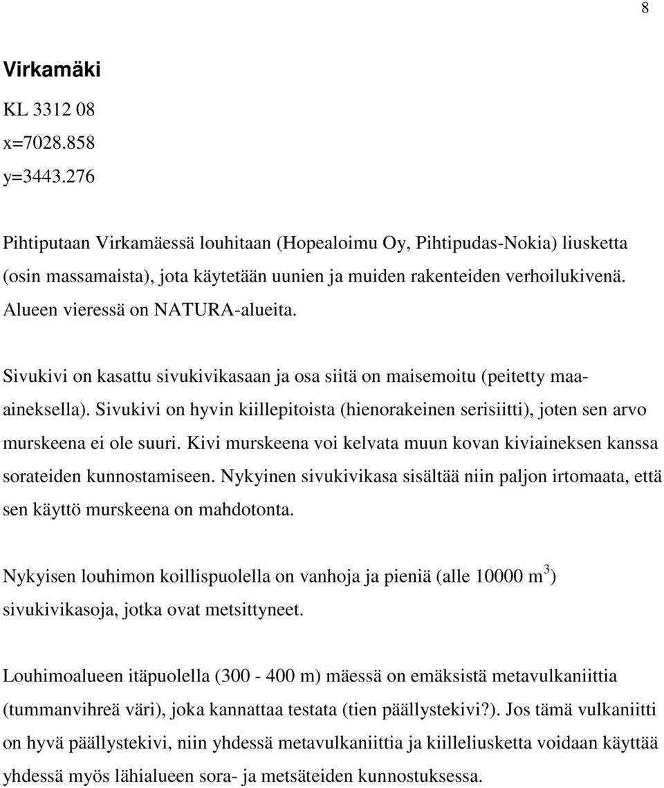 Sivukivi on kasattu sivukivikasaan ja osa siitä on maisemoitu (peitetty maaaineksella). Sivukivi on hyvin kiillepitoista (hienorakeinen serisiitti), joten sen arvo murskeena ei ole suuri.