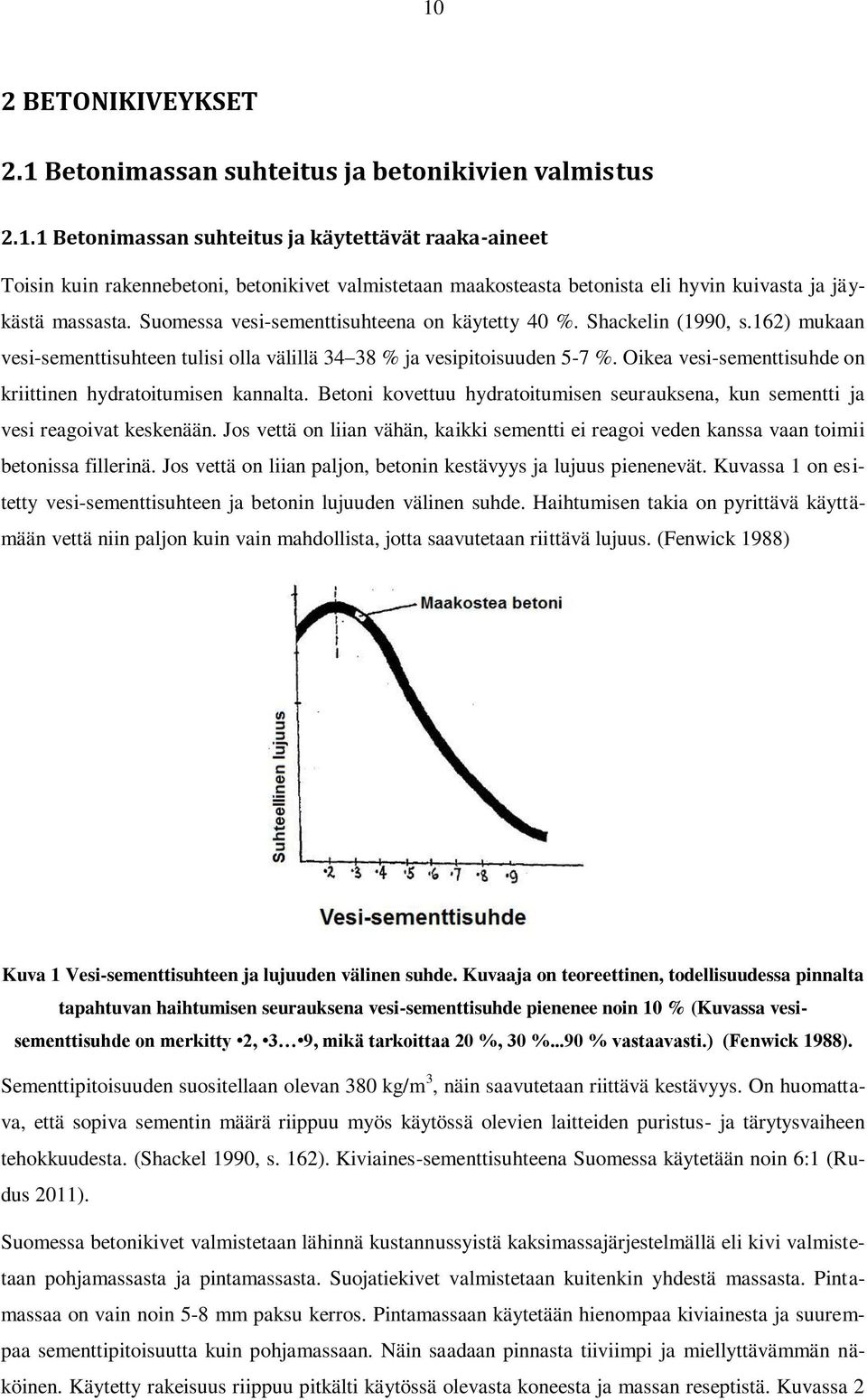 Oikea vesi-sementtisuhde on kriittinen hydratoitumisen kannalta. Betoni kovettuu hydratoitumisen seurauksena, kun sementti ja vesi reagoivat keskenään.