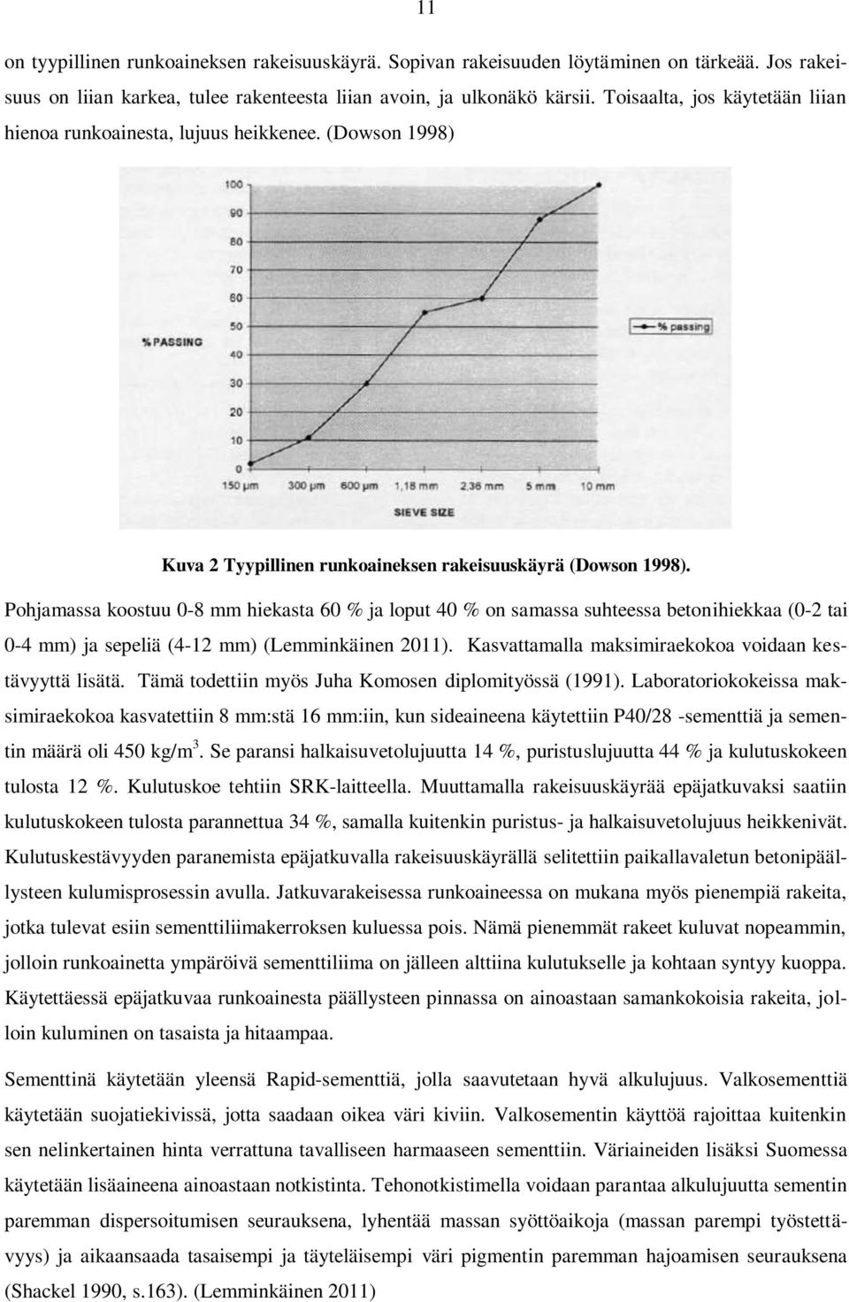 Pohjamassa koostuu 0-8 mm hiekasta 60 % ja loput 40 % on samassa suhteessa betonihiekkaa (0-2 tai 0-4 mm) ja sepeliä (4-12 mm) (Lemminkäinen 2011).