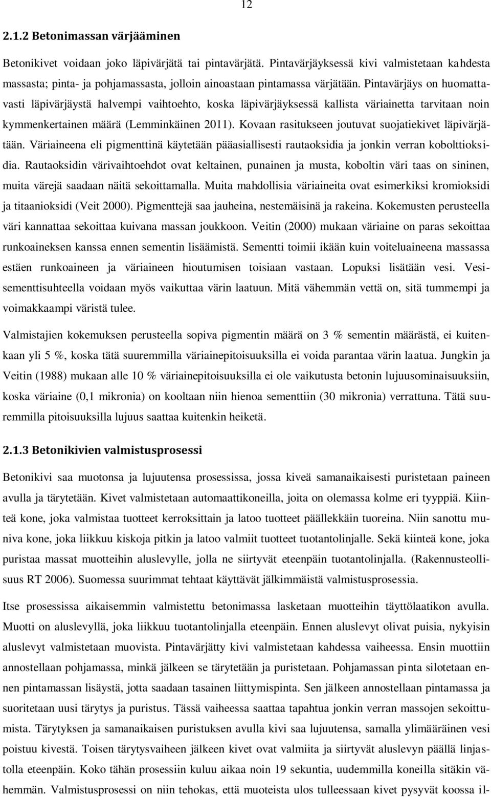 Pintavärjäys on huomattavasti läpivärjäystä halvempi vaihtoehto, koska läpivärjäyksessä kallista väriainetta tarvitaan noin kymmenkertainen määrä (Lemminkäinen 2011).