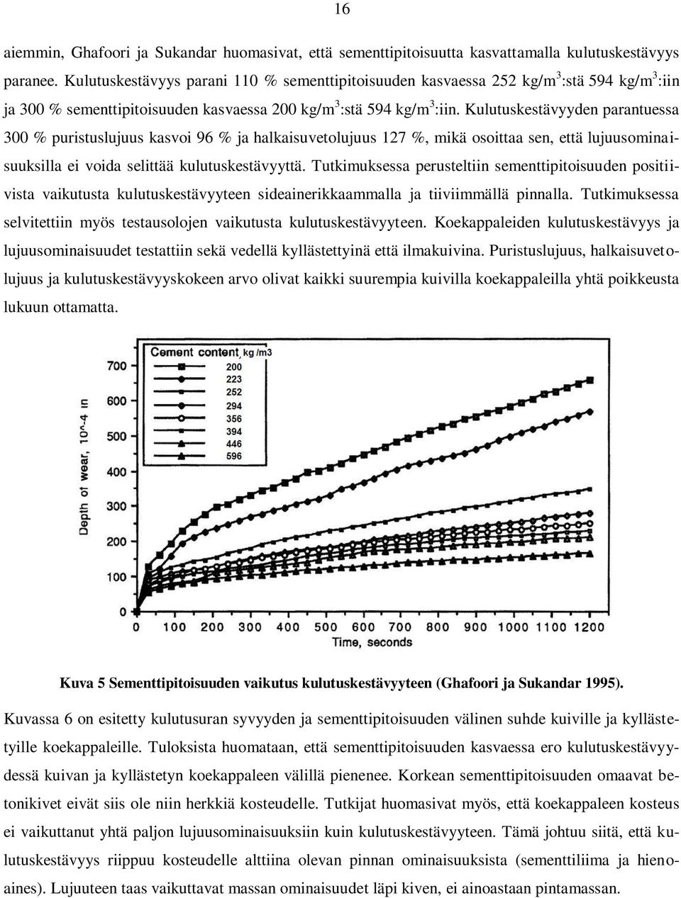 Kulutuskestävyyden parantuessa 300 % puristuslujuus kasvoi 96 % ja halkaisuvetolujuus 127 %, mikä osoittaa sen, että lujuusominaisuuksilla ei voida selittää kulutuskestävyyttä.