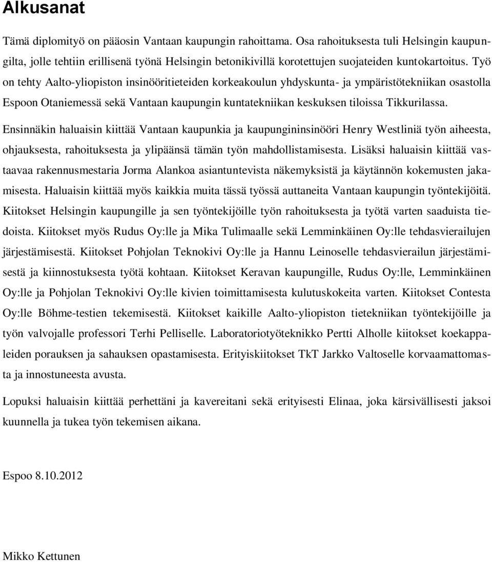 Työ on tehty Aalto-yliopiston insinööritieteiden korkeakoulun yhdyskunta- ja ympäristötekniikan osastolla Espoon Otaniemessä sekä Vantaan kaupungin kuntatekniikan keskuksen tiloissa Tikkurilassa.