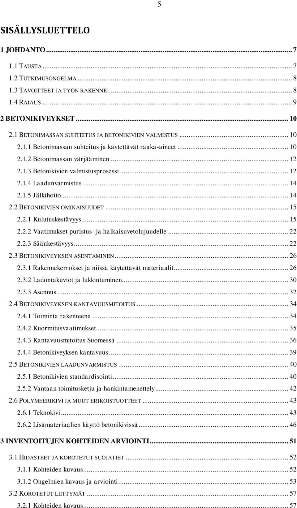 .. 14 2.1.5 Jälkihoito... 14 2.2 BETONIKIVIEN OMINAISUUDET... 15 2.2.1 Kulutuskestävyys... 15 2.2.2 Vaatimukset puristus- ja halkaisuvetolujuudelle... 22 2.2.3 Säänkestävyys... 22 2.3 BETONIKIVEYKSEN ASENTAMINEN.