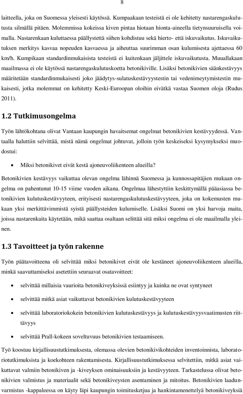 Iskuvaikutuksen merkitys kasvaa nopeuden kasvaessa ja aiheuttaa suurimman osan kulumisesta ajettaessa 60 km/h. Kumpikaan standardinmukaisista testeistä ei kuitenkaan jäljittele iskuvaikutusta.