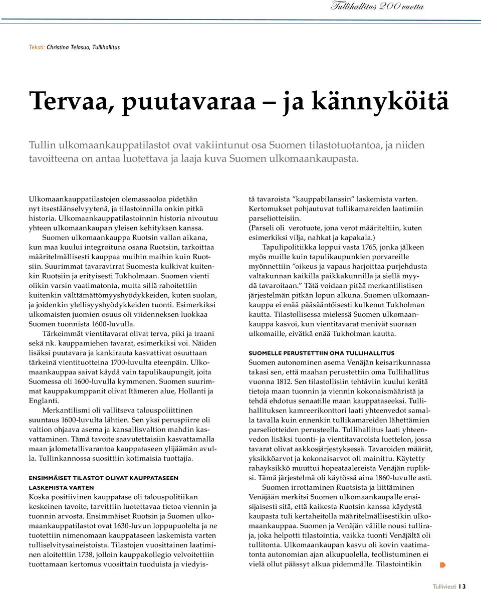 Ulkomaankauppatilastoinnin historia nivoutuu yhteen ulkomaankaupan yleisen kehityksen kanssa.