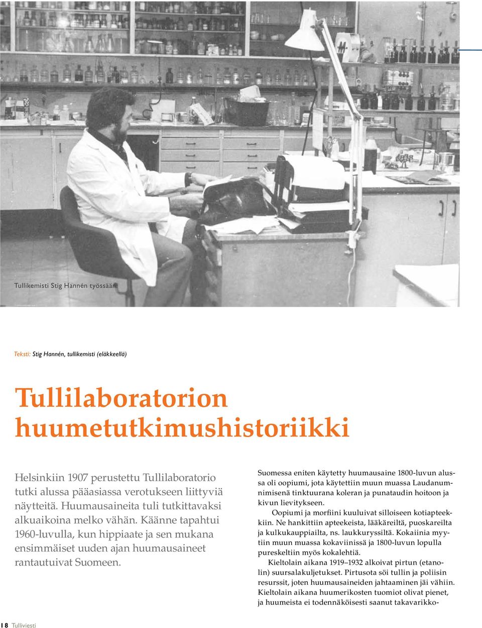 Huumausaineita tuli tutkittavaksi alkuaikoina melko vähän. Käänne tapahtui 1960-luvulla, kun hippiaate ja sen mukana ensimmäiset uuden ajan huumausaineet rantautuivat Suomeen.