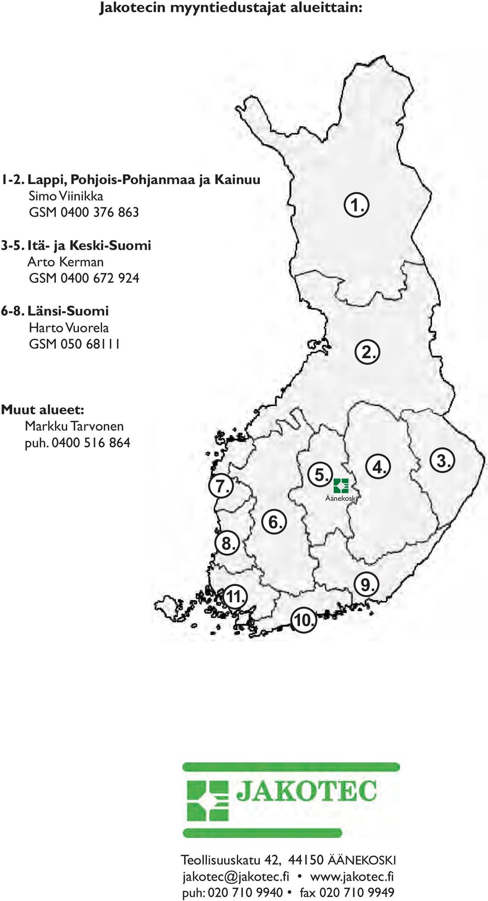 Itä- ja Keski-Suomi Arto Kerman GSM 0400 672 924 6-8. Länsi-Suomi Harto Vuorela GSM 050 68111 2.