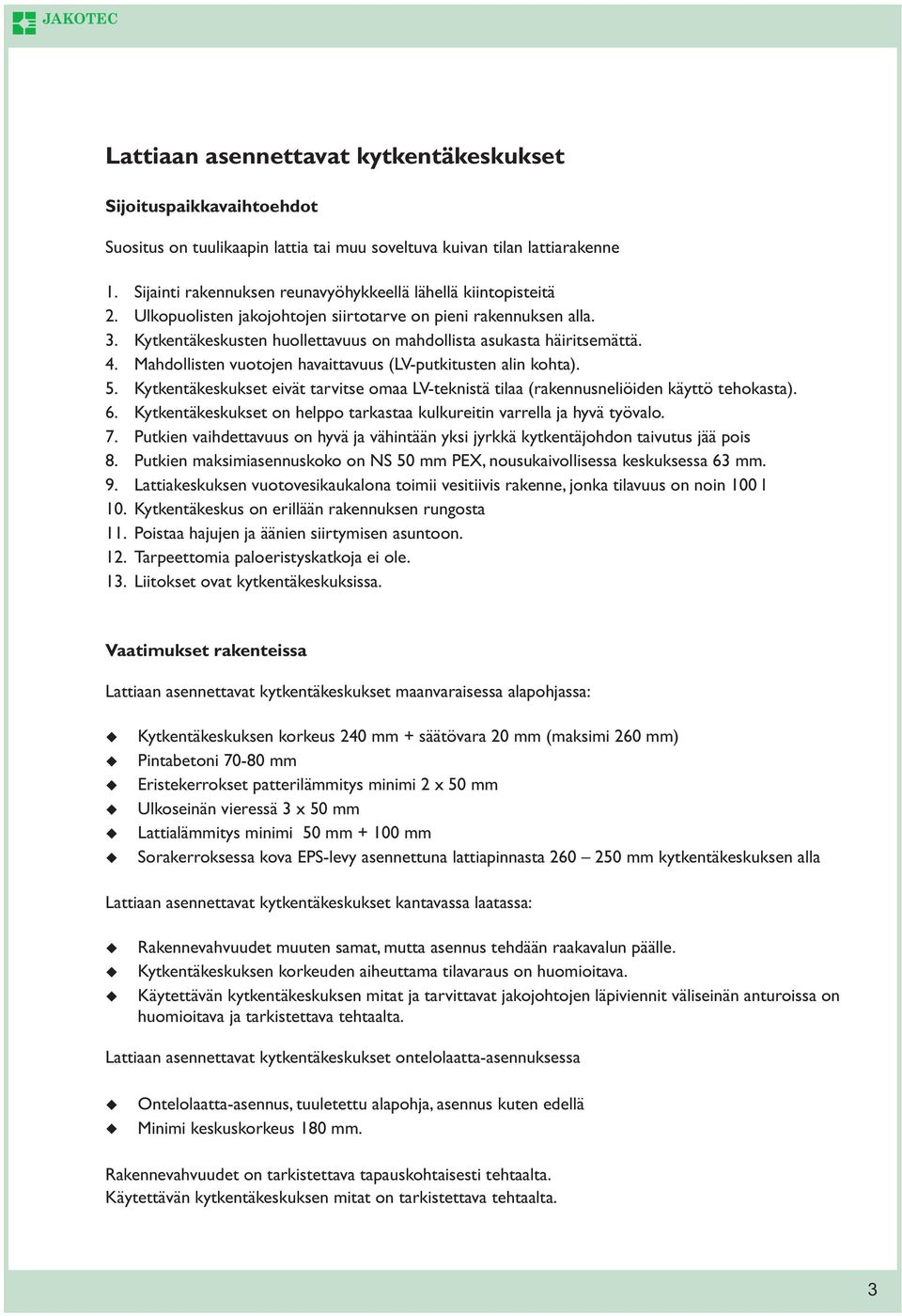 Kytkentäkeskusten huollettavuus on mahdollista asukasta häiritsemättä. 4. Mahdollisten vuotojen havaittavuus (LV-putkitusten alin kohta). 5.