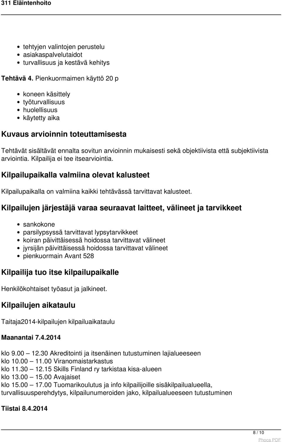 että subjektiivista arviointia. Kilpailija ei tee itsearviointia. Kilpailupaikalla valmiina olevat kalusteet Kilpailupaikalla on valmiina kaikki tehtävässä tarvittavat kalusteet.