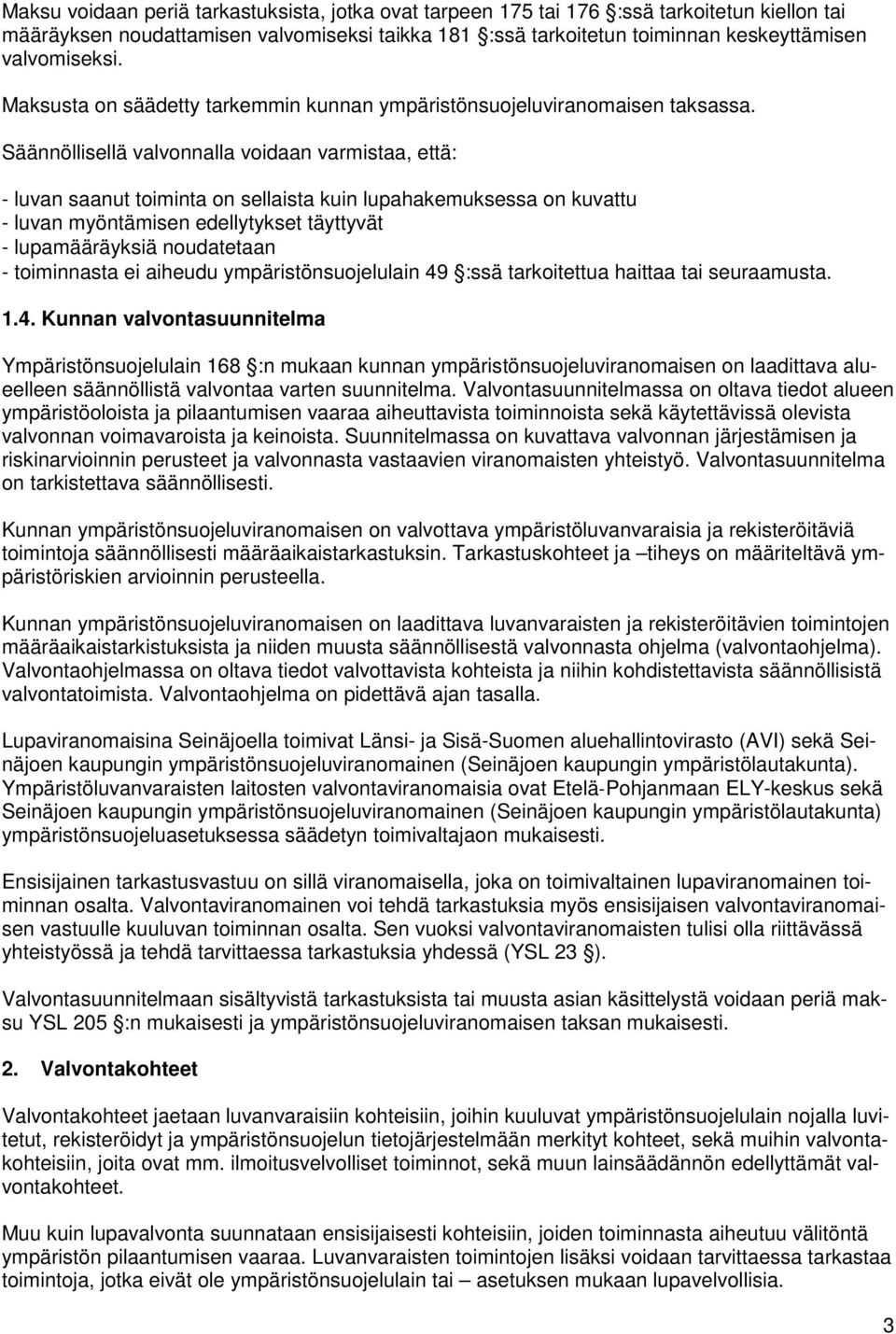 Säännöllisellä valvonnalla voidaan varmistaa, että: - luvan saanut toiminta on sellaista kuin lupahakemuksessa on kuvattu - luvan myöntämisen edellytykset täyttyvät - lupamääräyksiä noudatetaan -