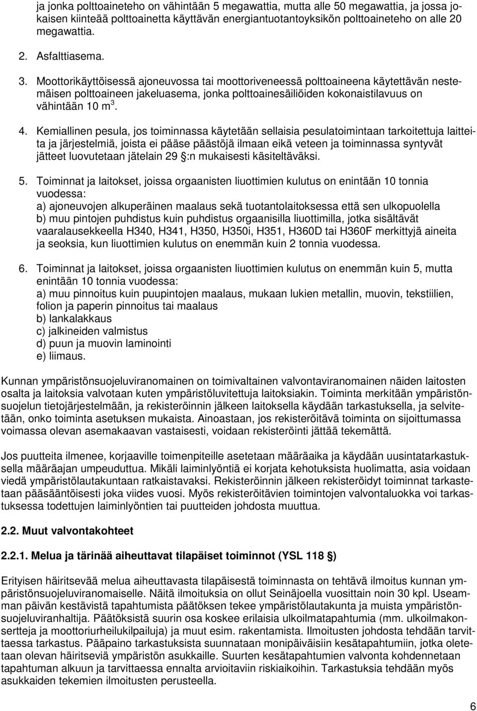 Kemiallinen pesula, jos toiminnassa käytetään sellaisia pesulatoimintaan tarkoitettuja laitteita ja järjestelmiä, joista ei pääse päästöjä ilmaan eikä veteen ja toiminnassa syntyvät jätteet