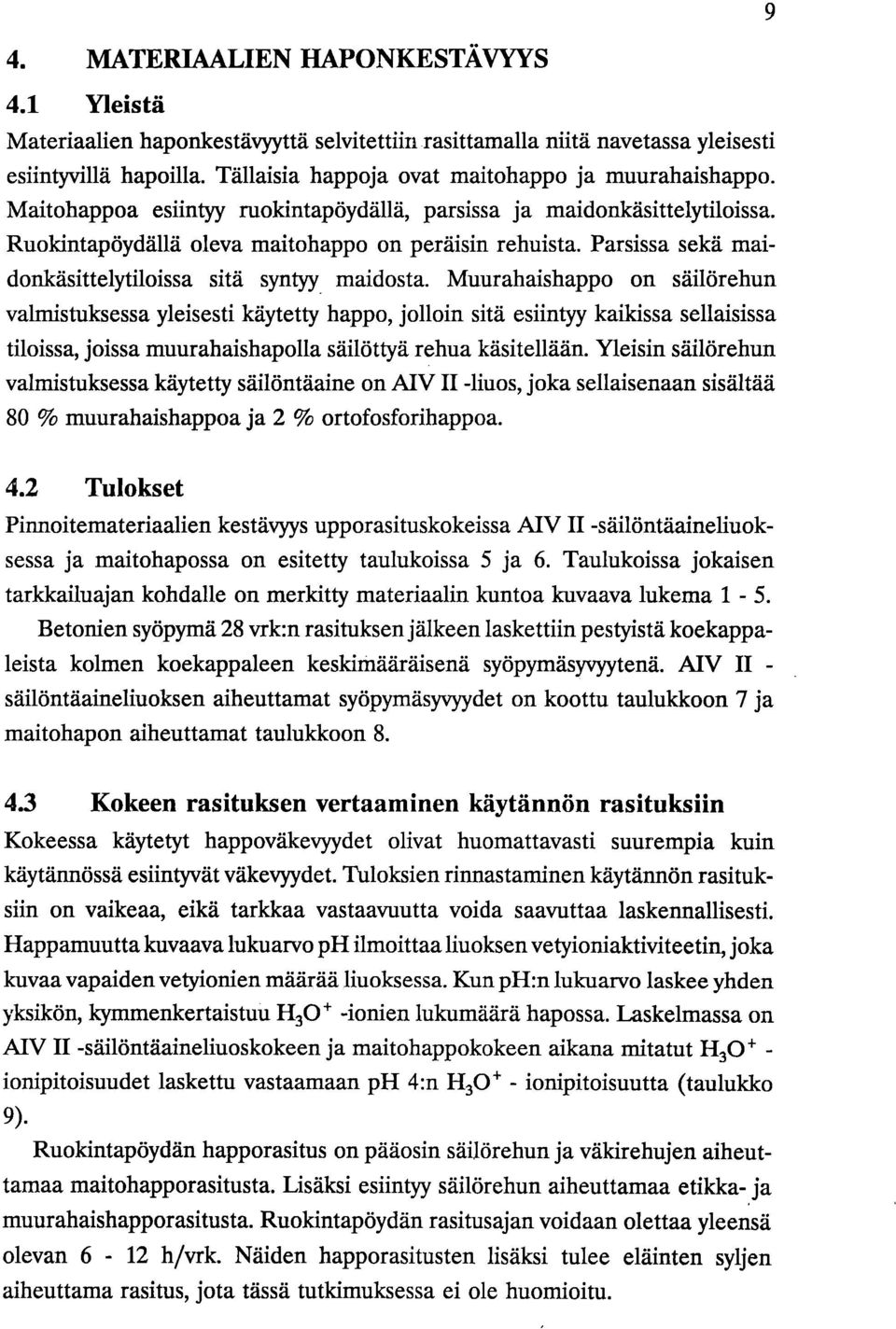 Muurahaishappo on säilörehun valmistuksessa yleisesti käytetty happo, jolloin sitä esiintyy kaikissa sellaisissa tiloissa, joissa muurahaishapolla säilöttyä rehua käsitellään.