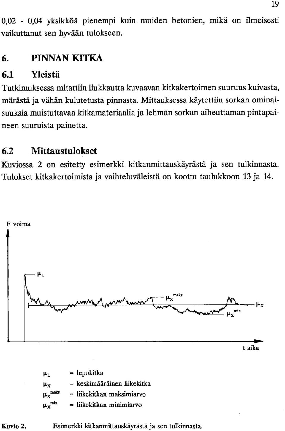 Mittauksessa käytettiin sorkan ominaisuuksia muistuttavaa kitkamateriaalia ja lehmän sorkan aiheuttaman pintapaineen suuruista painetta. 6.