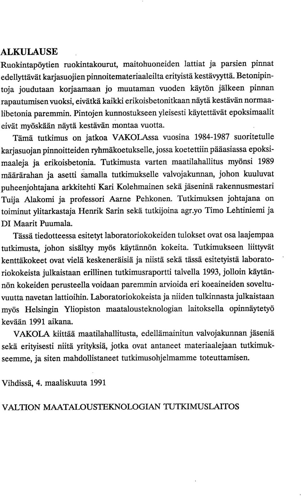 Pintojen kunnostukseen yleisesti käytettävät epoksimaalit eivät myöskään näytä kestävän montaa vuotta.