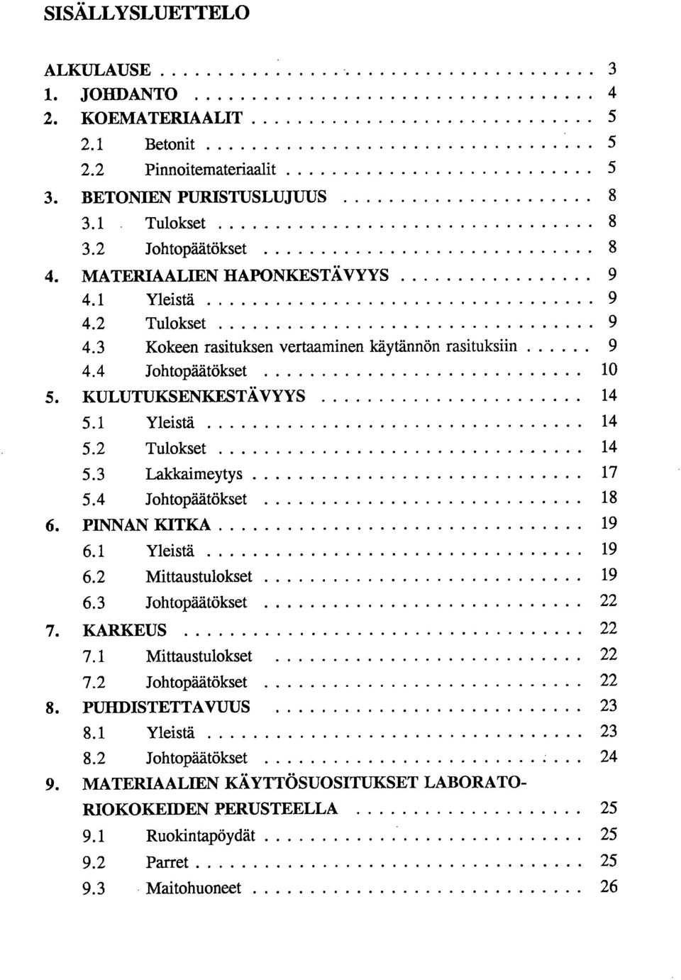 4 Johtopäätökset 10 KULUTUKSENKESTÄVYYS 14 5.1 Yleistä 14 5.2 Tulokset 14 5.3 Laldcaimeytys 17 5.4 Johtopäätökset 18 PINNAN KITKA 19 6.1 Yleistä 19 6.2 Mittaustulokset 19 6.