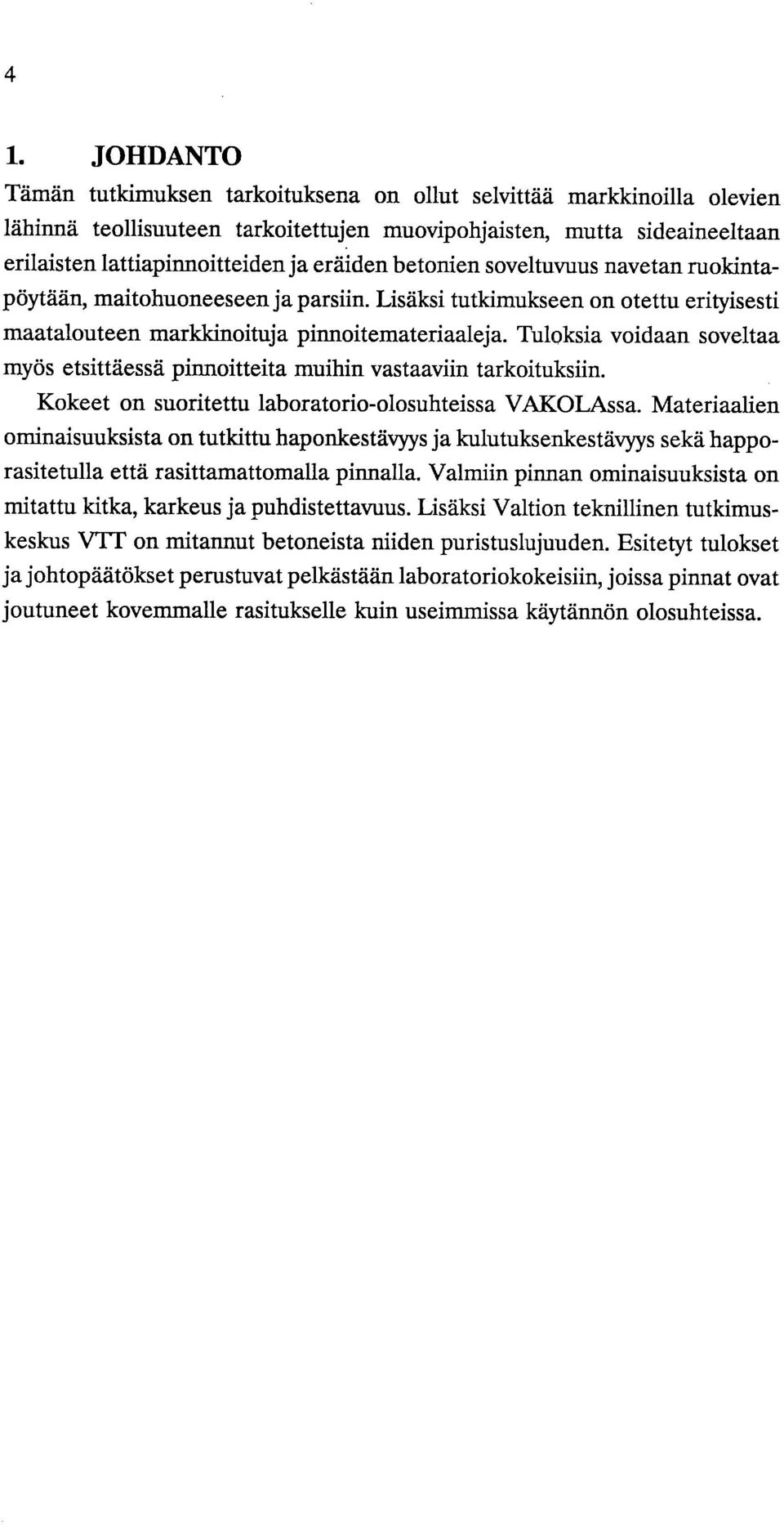 Tuloksia voidaan soveltaa myös etsittäessä pinnoitteita muihin vastaaviin tarkoituksiin. Kokeet on suoritettu laboratorio-olosuhteissa VAKOLAssa.