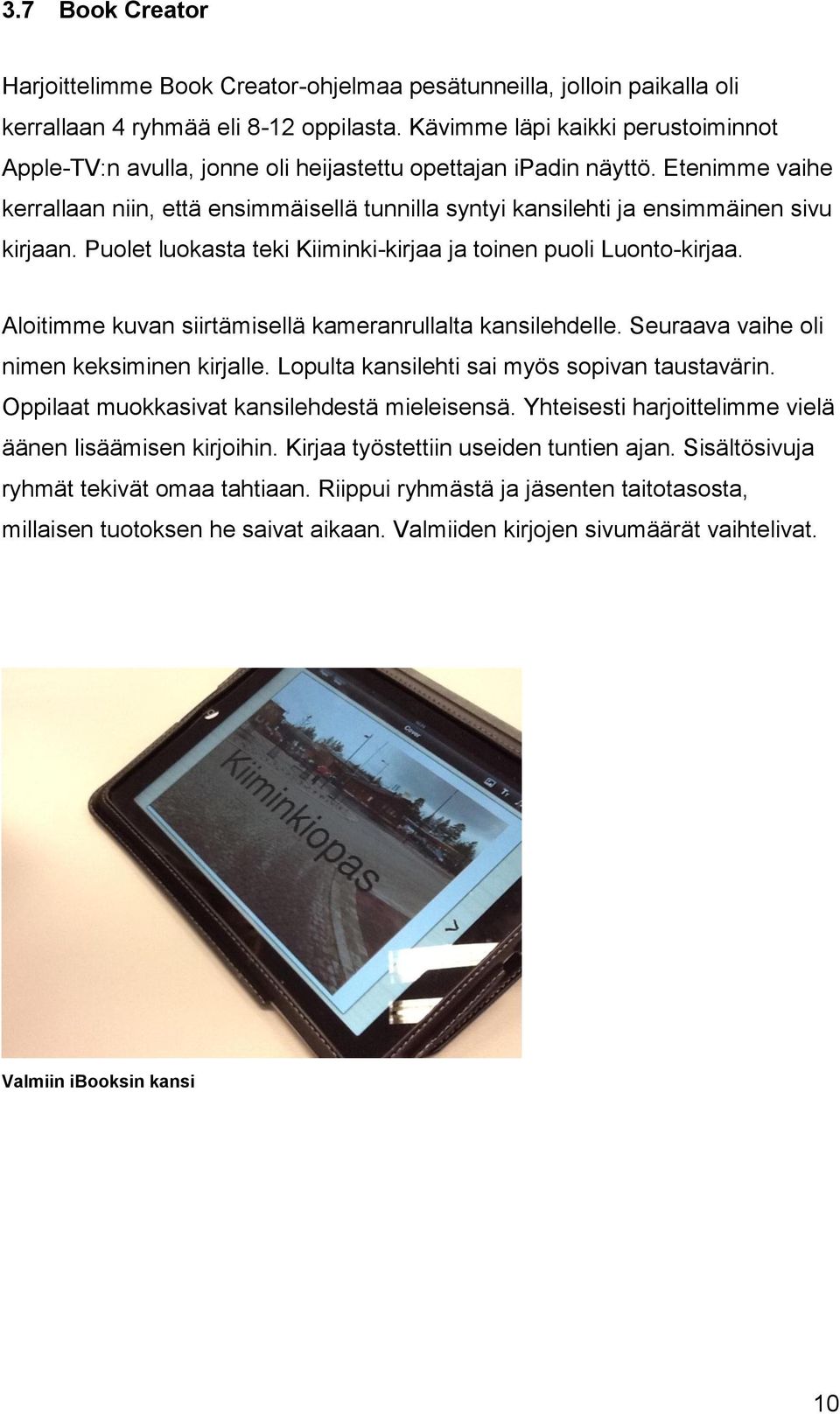 Etenimme vaihe kerrallaan niin, että ensimmäisellä tunnilla syntyi kansilehti ja ensimmäinen sivu kirjaan. Puolet luokasta teki Kiiminki-kirjaa ja toinen puoli Luonto-kirjaa.