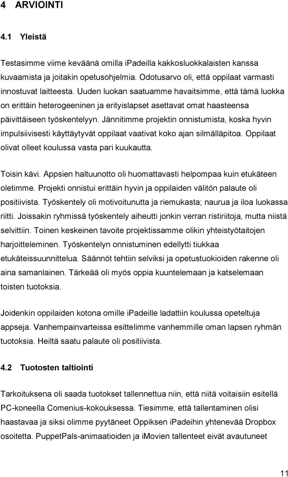 Jännitimme projektin onnistumista, koska hyvin impulsiivisesti käyttäytyvät oppilaat vaativat koko ajan silmälläpitoa. Oppilaat olivat olleet koulussa vasta pari kuukautta. Toisin kävi.