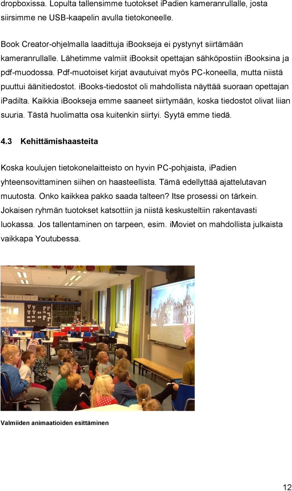 Pdf-muotoiset kirjat avautuivat myös PC-koneella, mutta niistä puuttui äänitiedostot. ibooks-tiedostot oli mahdollista näyttää suoraan opettajan ipadilta.