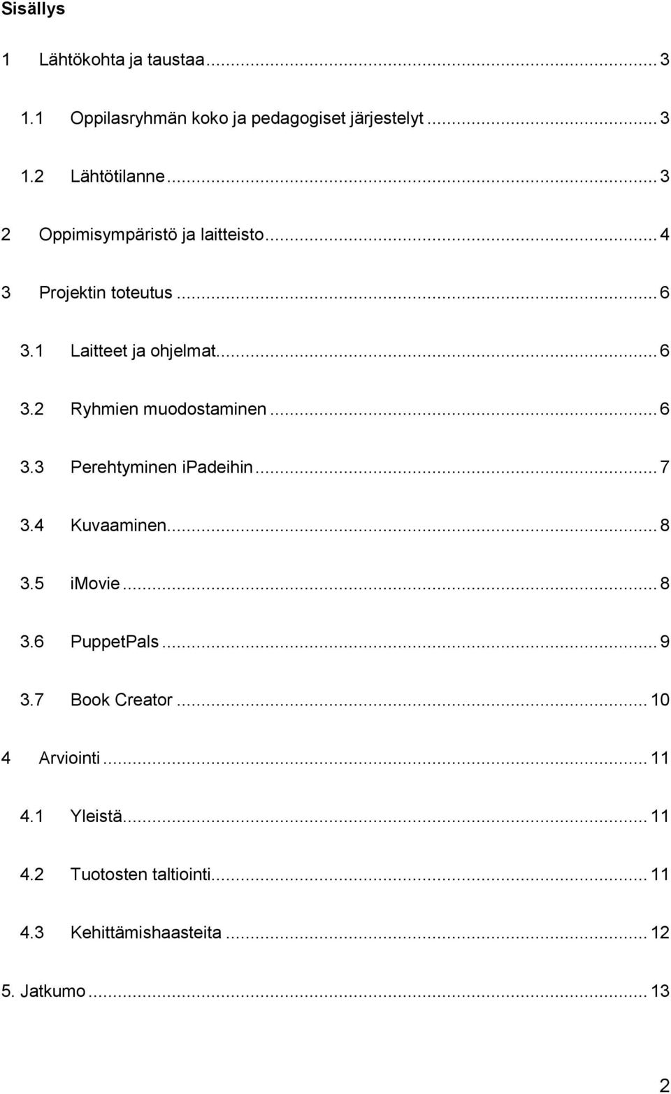 .. 6 3.3 Perehtyminen ipadeihin... 7 3.4 Kuvaaminen... 8 3.5 imovie... 8 3.6 PuppetPals... 9 3.7 Book Creator.