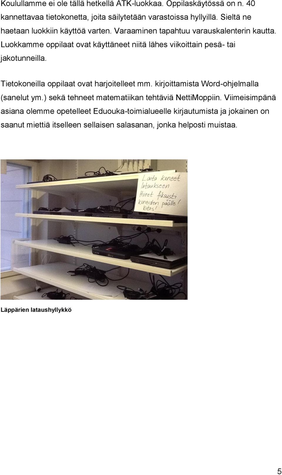 Luokkamme oppilaat ovat käyttäneet niitä lähes viikoittain pesä- tai jakotunneilla. Tietokoneilla oppilaat ovat harjoitelleet mm.