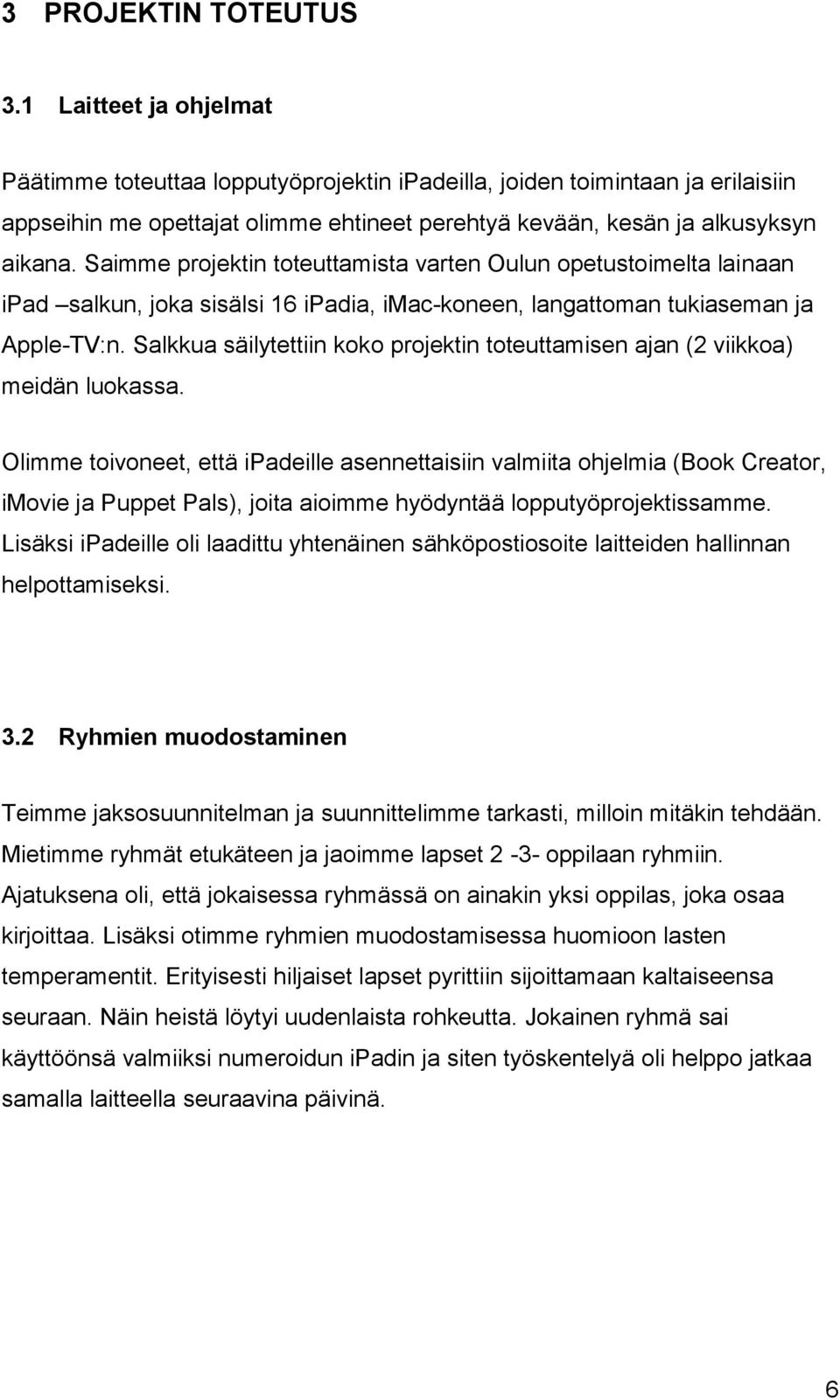 Saimme projektin toteuttamista varten Oulun opetustoimelta lainaan ipad salkun, joka sisälsi 16 ipadia, imac-koneen, langattoman tukiaseman ja Apple-TV:n.